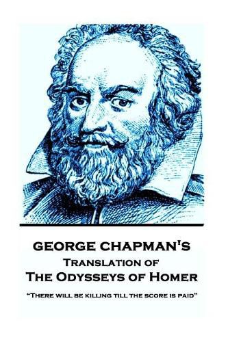 The Odysseys of Homer by Homer Trans by George Chapman: There will be killing till the score is paid