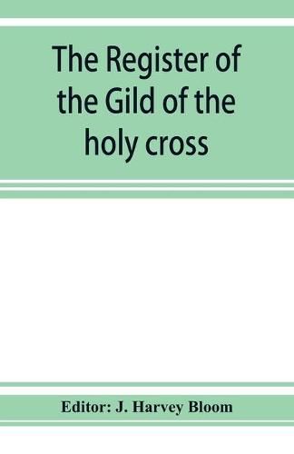 Cover image for The Register of the Gild of the holy cross, The Blessed Mary and St. John the Baptist of Stratford-Upon-Avon