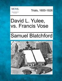 Cover image for David L. Yulee, vs. Francis Vose