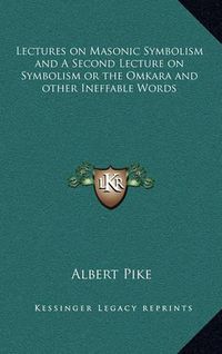 Cover image for Lectures on Masonic Symbolism and a Second Lecture on Symbolism or the Omkara and Other Ineffable Words