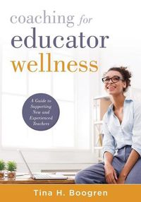 Cover image for Coaching for Educator Wellness: A Guide to Supporting New and Experienced Teachers (an Interactive and Comprehensive Teacher Wellness Guide for Instructional Leaders)