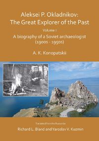 Cover image for Aleksei P. Okladnikov: The Great Explorer of the Past. Volume I: A biography of a Soviet archaeologist (1900s - 1950s)