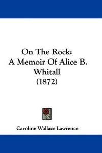 Cover image for On the Rock: A Memoir of Alice B. Whitall (1872)