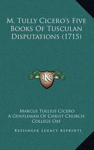 Cover image for M. Tully Cicero's Five Books of Tusculan Disputations (1715)