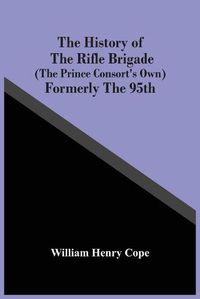 Cover image for The History Of The Rifle Brigade (The Prince Consort'S Own) Formerly The 95Th