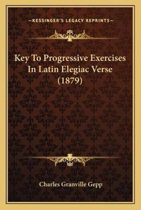 Cover image for Key to Progressive Exercises in Latin Elegiac Verse (1879)