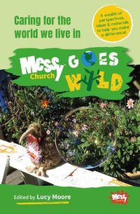 Cover image for Messy Church Goes Wild: Caring for the world we live in