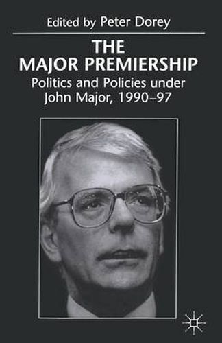 Cover image for The Major Premiership: Politics and Policies under John Major, 1990-97