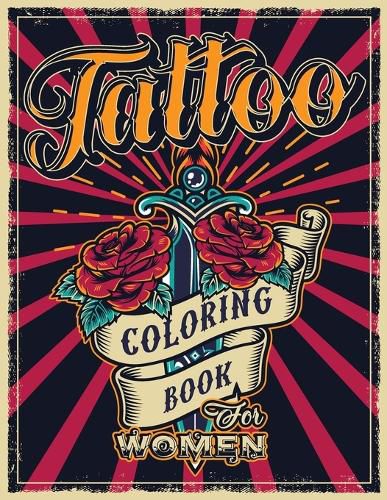 Cover image for Tattoo Coloring Book for Women: An Adult Coloring Book with Awesome, Sexy, and Relaxing Tattoo Designs - Gift Idea for Everyone