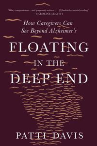 Cover image for Floating in the Deep End: How Caregivers Can See Beyond Alzheimer's
