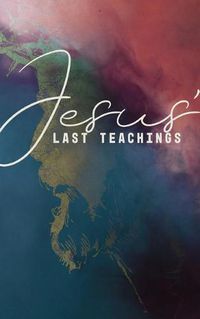 Cover image for Jesus' Last Teachings: A Lenten Study of Jesus' Last Week