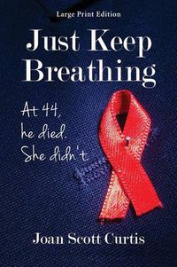 Cover image for Just Keep Breathing. at 44, He Died. She Didn't.