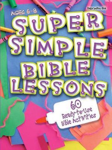 Cover image for Super Simple Bible Lessons: 60 Ready-to-use bible Activities for Ages 6-8