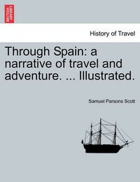 Cover image for Through Spain: A Narrative of Travel and Adventure. ... Illustrated.