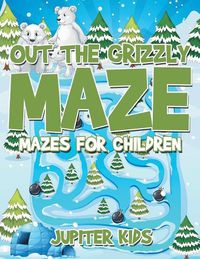 Cover image for Out The Grizzly Maze: Mazes for Children