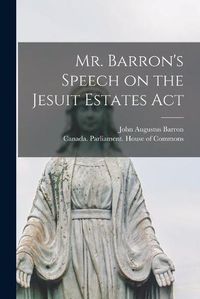 Cover image for Mr. Barron's Speech on the Jesuit Estates Act [microform]