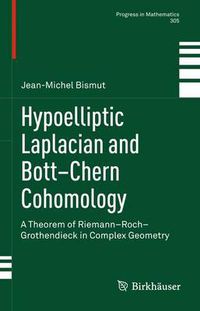 Cover image for Hypoelliptic Laplacian and Bott-Chern Cohomology: A Theorem of Riemann-Roch-Grothendieck in Complex Geometry