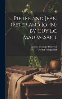 Cover image for ... Pierre and Jean (Peter and John) by Guy De Maupassant