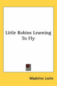 Cover image for Little Robins Learning to Fly