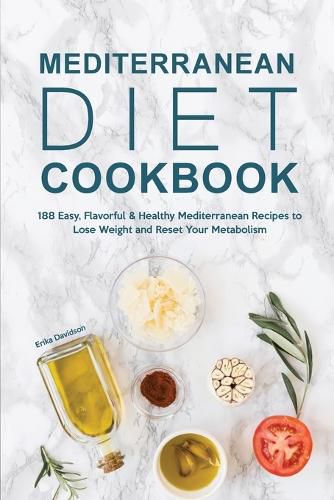 Cover image for Mediterranean Diet Cookbook: 188 Easy, Flavorful & Healthy Mediterranean Recipes to Lose Weight and Reset Your Metabolism