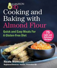 Cover image for Prevention RD's Cooking and Baking with Almond Flour: Quick and Easy Meals For A Gluten-Free Diet