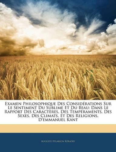 Examen Philosophique Des Considrations Sur Le Sentiment Du Sublime Et Du Beau: Dans Le Rapport Des Caractres, Des Tempraments, Des Sexes, Des Climats, Et Des Religions, D'Emmanuel Kant