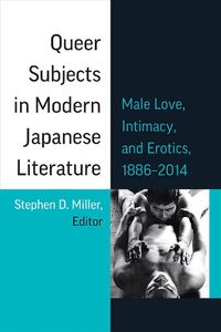 Cover image for Queer Subjects in Modern Japanese Literature: Male Love, Intimacy, and Erotics, 1886-2014
