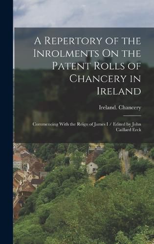 Cover image for A Repertory of the Inrolments On the Patent Rolls of Chancery in Ireland