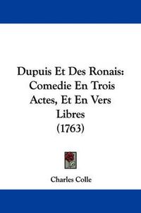 Cover image for Dupuis Et Des Ronais: Comedie En Trois Actes, Et En Vers Libres (1763)