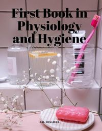 Cover image for First Book in Physiology and Hygiene