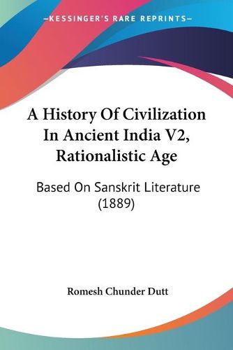 Cover image for A History of Civilization in Ancient India V2, Rationalistic Age: Based on Sanskrit Literature (1889)