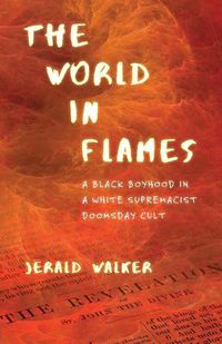 Cover image for The World in Flames: A Black Boyhood in a White Supremacist Doomsday Cult