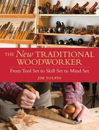 Cover image for The New Traditional Woodworker: From Tool Set to Skill Set to Mind Set