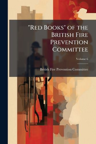 Cover image for Red Books of the British Fire Prevention Committee, Volume 6