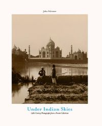 Cover image for Under Indian Skies: 19th-Century Photographs from a Private Collection