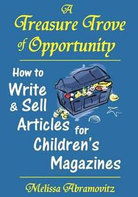 Cover image for A Treasure Trove of Opportunity: How to Write and Sell Articles for Children's Magazines