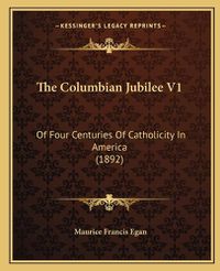 Cover image for The Columbian Jubilee V1: Of Four Centuries of Catholicity in America (1892)