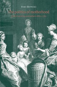 Cover image for The Politics of Motherhood: British Writing and Culture, 1680-1760