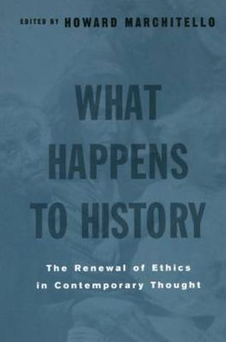 Cover image for What Happens to History: The Renewal of Ethics in Contemporary Thought