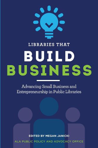 Cover image for Libraries that Build Business: Advancing Small Business and Entrepreneurship in Public Libraries