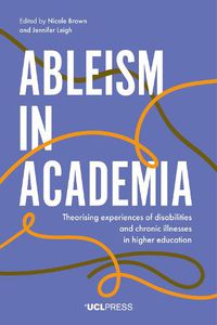 Cover image for Ableism in Academia: Theorising Experiences of Disabilities and Chronic Illnesses in Higher Education
