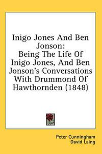 Cover image for Inigo Jones and Ben Jonson: Being the Life of Inigo Jones, and Ben Jonson's Conversations with Drummond of Hawthornden (1848)