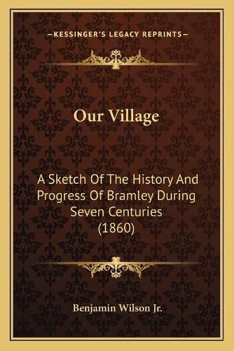 Our Village: A Sketch of the History and Progress of Bramley During Seven Centuries (1860)