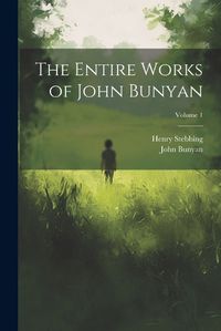 Cover image for The Entire Works of John Bunyan; Volume 1