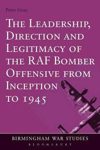 Cover image for The Leadership, Direction and Legitimacy of the RAF Bomber Offensive from Inception to 1945