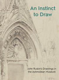 Cover image for An Instinct to Draw: John Ruskin's Drawings in the Ashmolean Museum