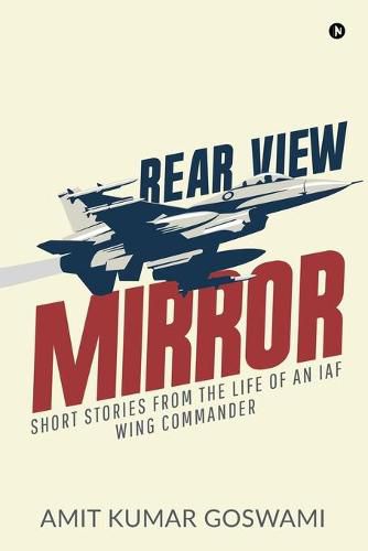 Cover image for Rear View Mirror: Short Stories from the Life of an Iaf Wing Commander