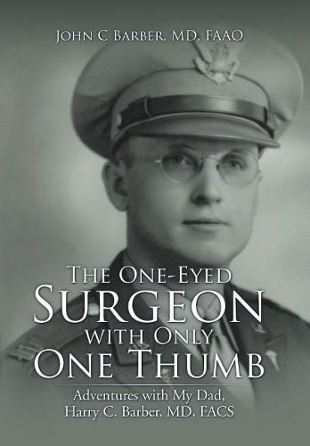 Cover image for The One-Eyed Surgeon with Only One Thumb: Adventures with My Dad, Harry C. Barber, MD, FACS