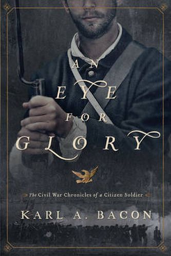 Cover image for An Eye for Glory: The Civil War Chronicles of a Citizen Soldier