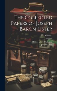 Cover image for The Collected Papers of Joseph Baron Lister; Volume 2